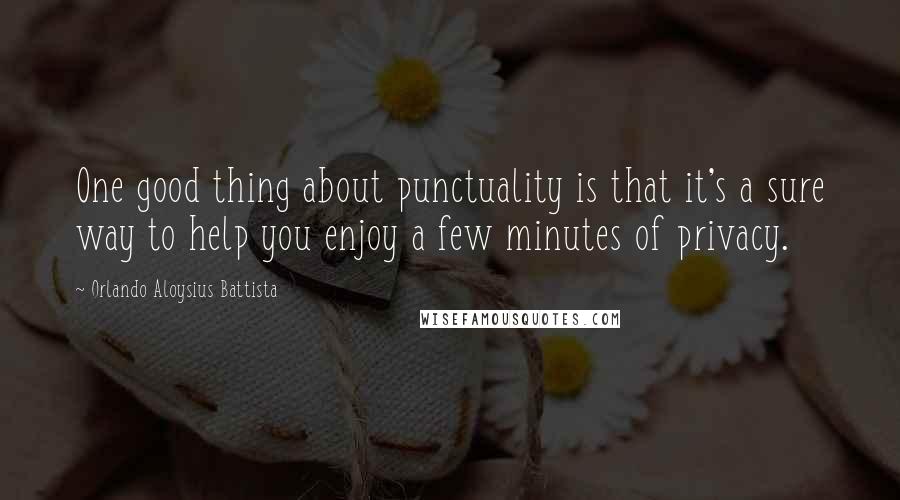 Orlando Aloysius Battista Quotes: One good thing about punctuality is that it's a sure way to help you enjoy a few minutes of privacy.