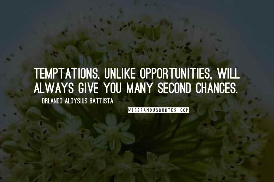 Orlando Aloysius Battista Quotes: Temptations, unlike opportunities, will always give you many second chances.