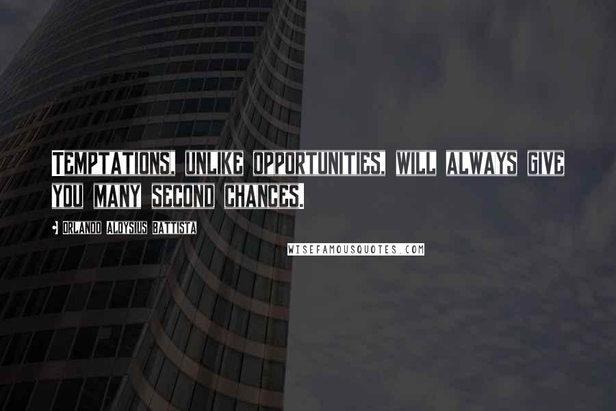 Orlando Aloysius Battista Quotes: Temptations, unlike opportunities, will always give you many second chances.