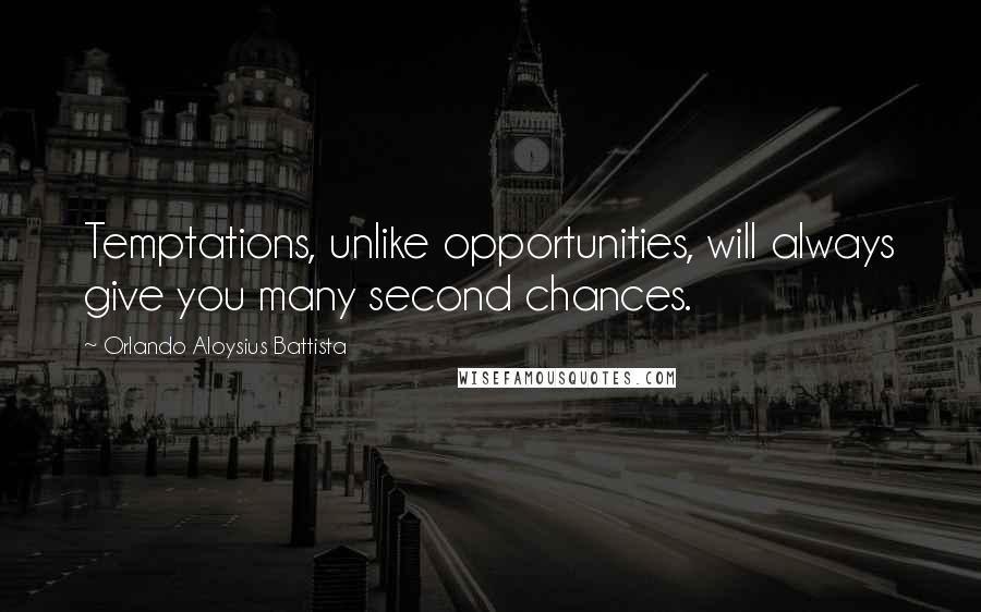 Orlando Aloysius Battista Quotes: Temptations, unlike opportunities, will always give you many second chances.