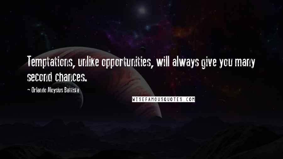 Orlando Aloysius Battista Quotes: Temptations, unlike opportunities, will always give you many second chances.