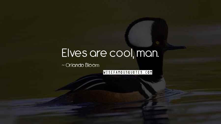 Orlando Bloom Quotes: Elves are cool, man.