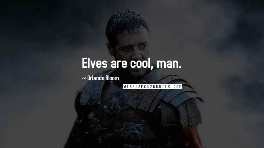 Orlando Bloom Quotes: Elves are cool, man.