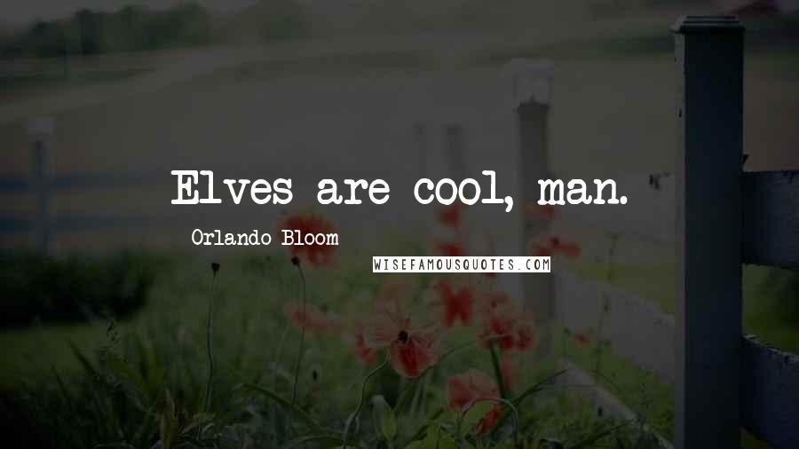 Orlando Bloom Quotes: Elves are cool, man.