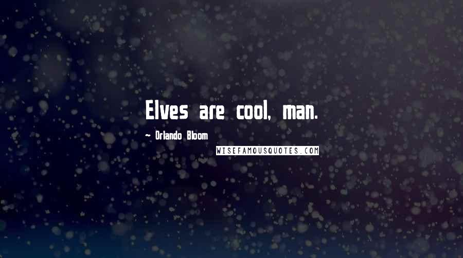 Orlando Bloom Quotes: Elves are cool, man.