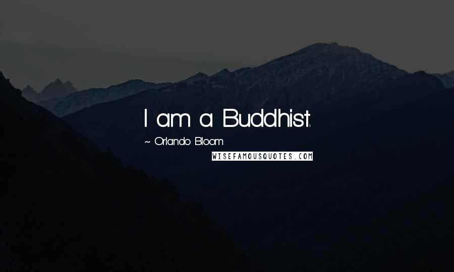 Orlando Bloom Quotes: I am a Buddhist.