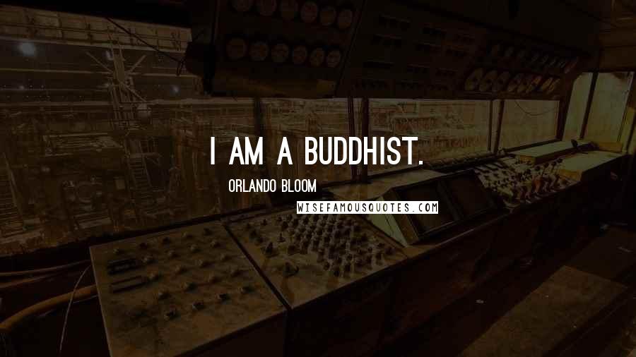 Orlando Bloom Quotes: I am a Buddhist.