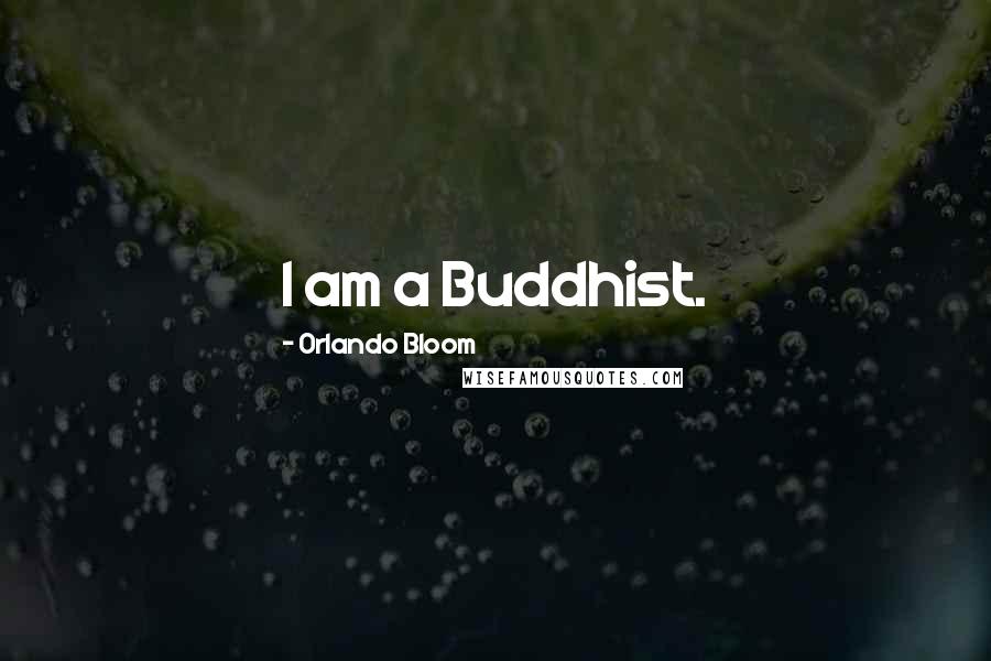 Orlando Bloom Quotes: I am a Buddhist.