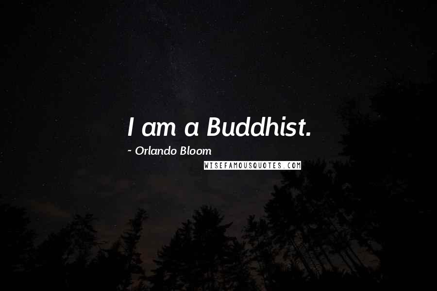 Orlando Bloom Quotes: I am a Buddhist.