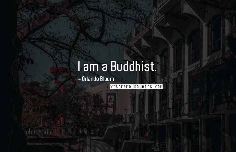 Orlando Bloom Quotes: I am a Buddhist.