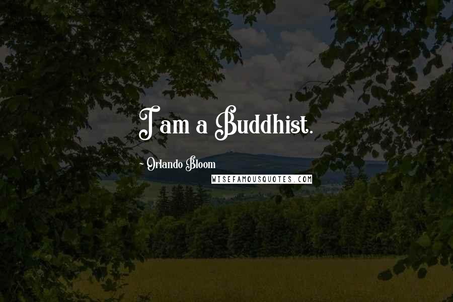 Orlando Bloom Quotes: I am a Buddhist.