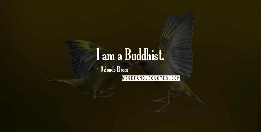 Orlando Bloom Quotes: I am a Buddhist.