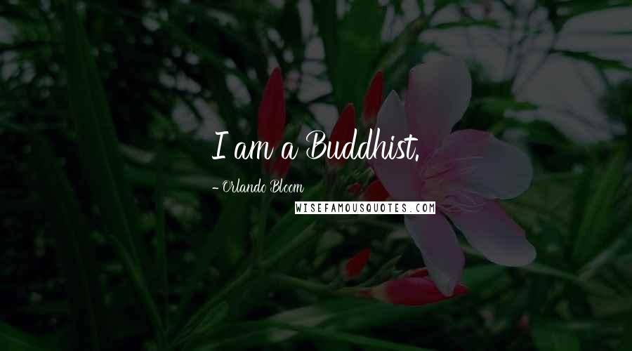 Orlando Bloom Quotes: I am a Buddhist.