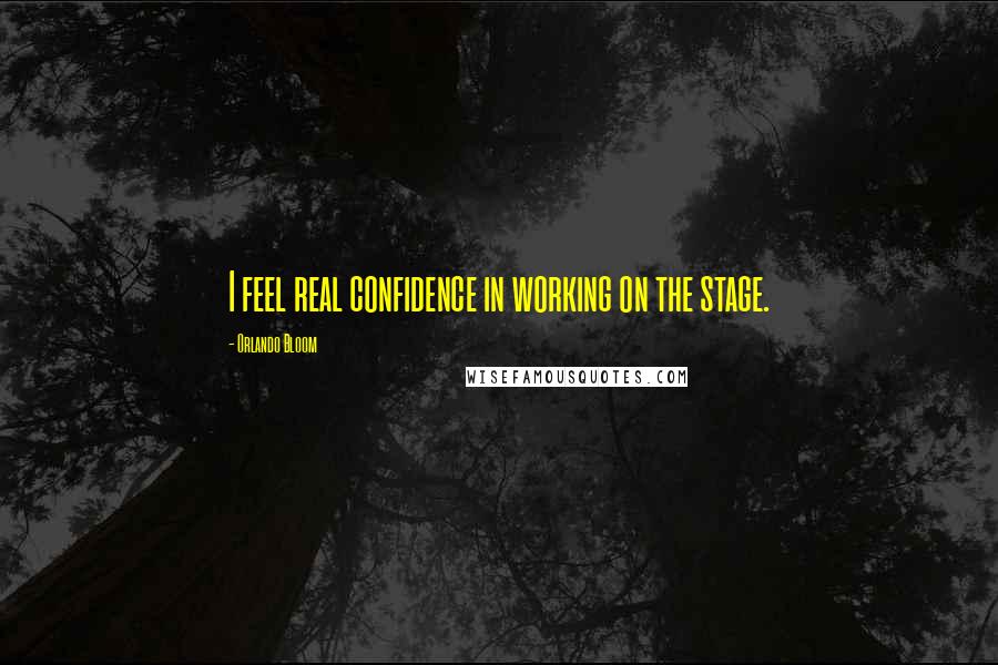 Orlando Bloom Quotes: I feel real confidence in working on the stage.