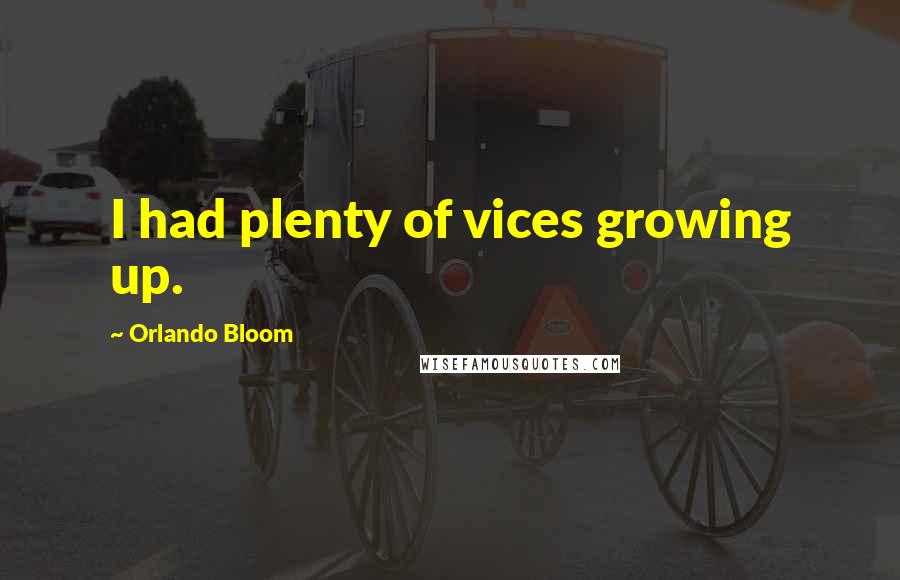Orlando Bloom Quotes: I had plenty of vices growing up.