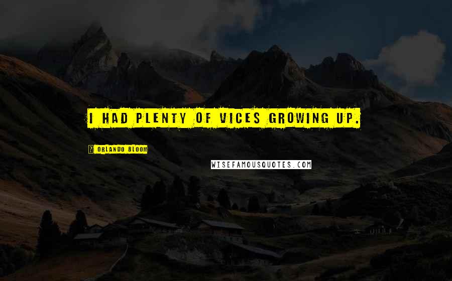 Orlando Bloom Quotes: I had plenty of vices growing up.