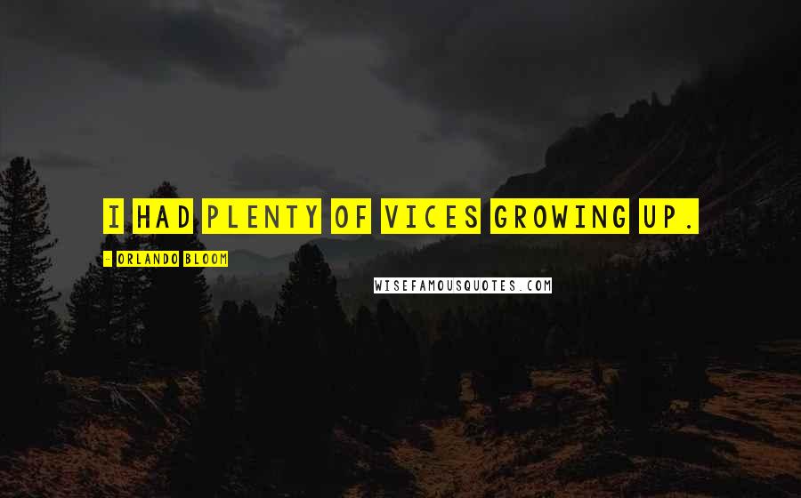 Orlando Bloom Quotes: I had plenty of vices growing up.