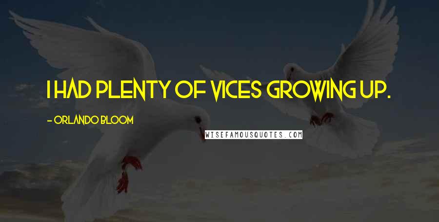 Orlando Bloom Quotes: I had plenty of vices growing up.