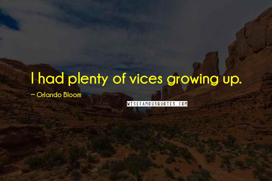 Orlando Bloom Quotes: I had plenty of vices growing up.