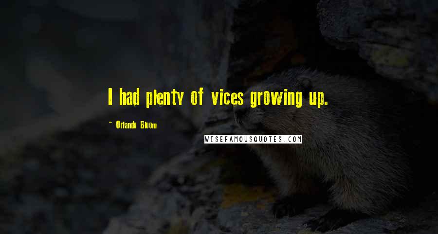 Orlando Bloom Quotes: I had plenty of vices growing up.