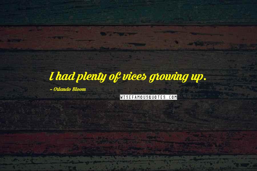 Orlando Bloom Quotes: I had plenty of vices growing up.