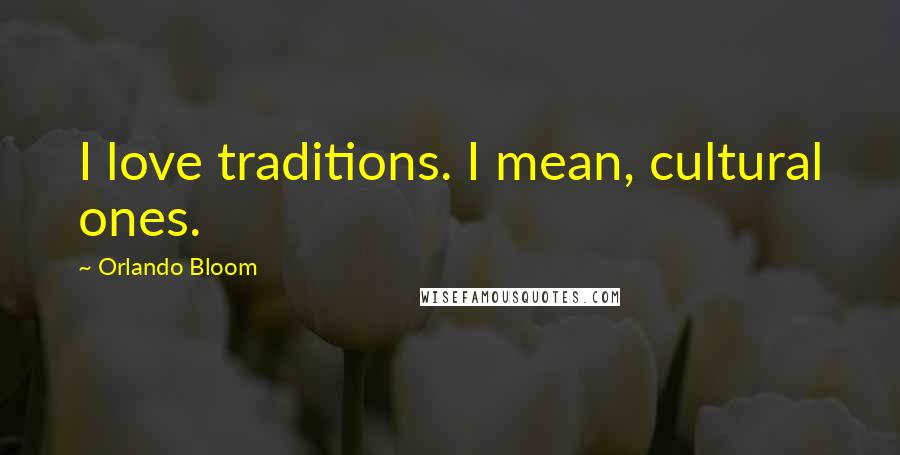 Orlando Bloom Quotes: I love traditions. I mean, cultural ones.