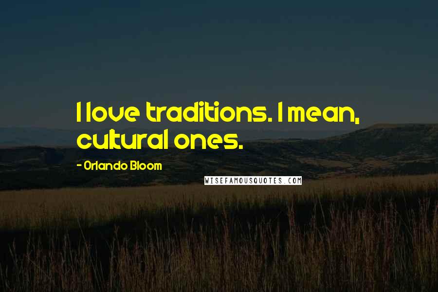 Orlando Bloom Quotes: I love traditions. I mean, cultural ones.