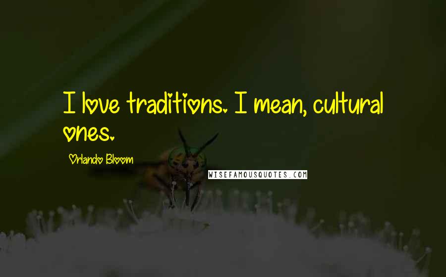 Orlando Bloom Quotes: I love traditions. I mean, cultural ones.