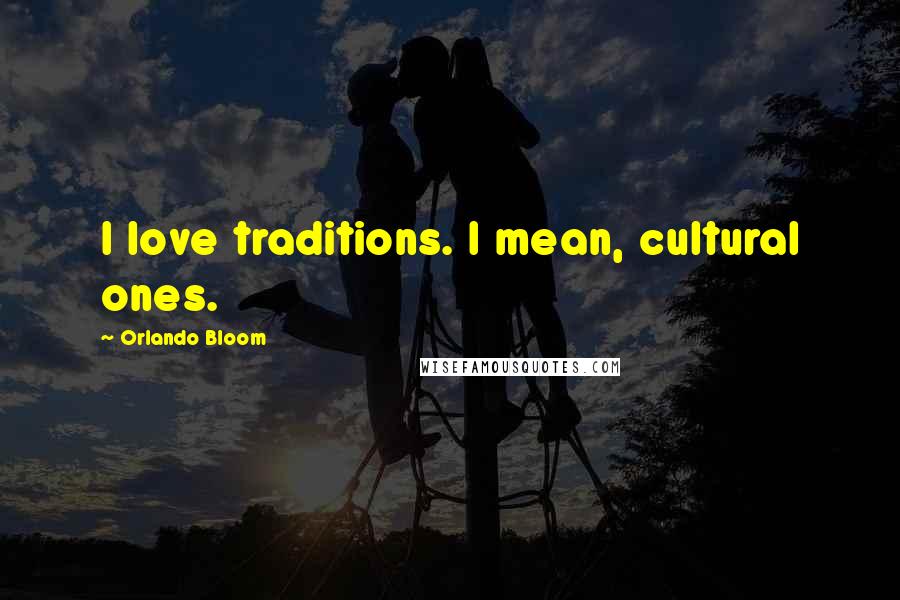 Orlando Bloom Quotes: I love traditions. I mean, cultural ones.