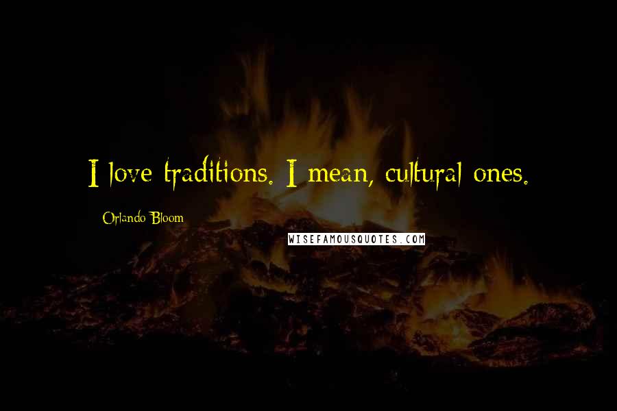 Orlando Bloom Quotes: I love traditions. I mean, cultural ones.