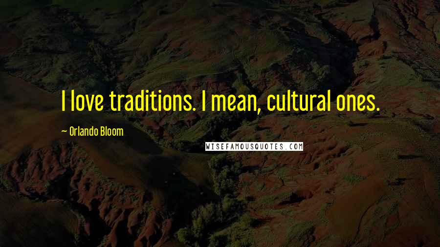 Orlando Bloom Quotes: I love traditions. I mean, cultural ones.