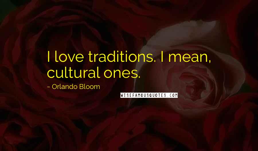 Orlando Bloom Quotes: I love traditions. I mean, cultural ones.