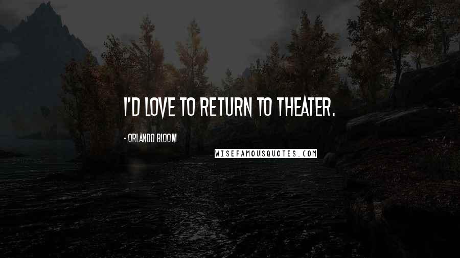 Orlando Bloom Quotes: I'd love to return to theater.