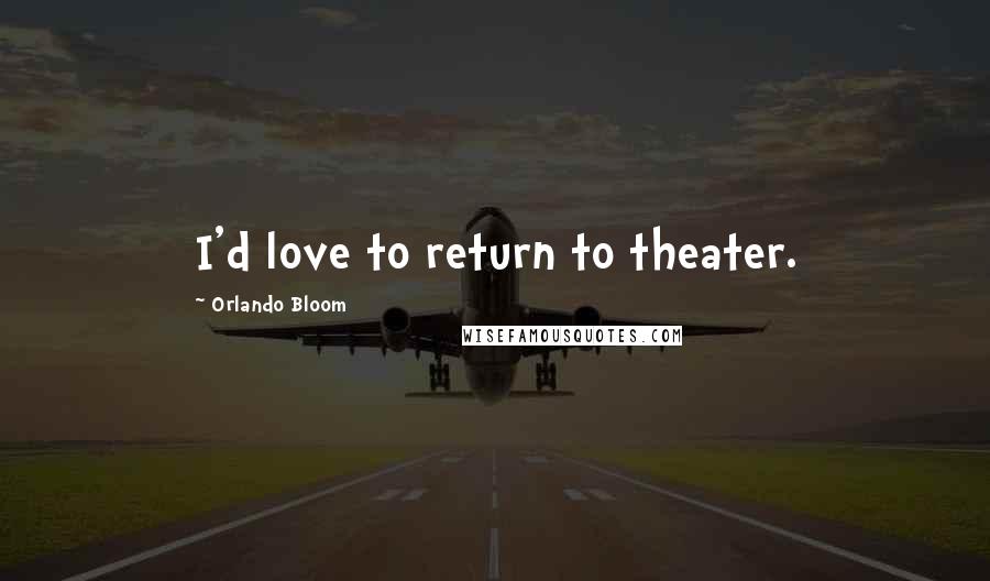 Orlando Bloom Quotes: I'd love to return to theater.