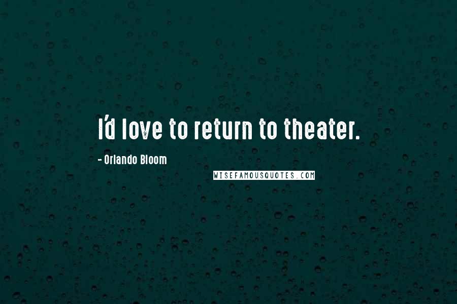 Orlando Bloom Quotes: I'd love to return to theater.