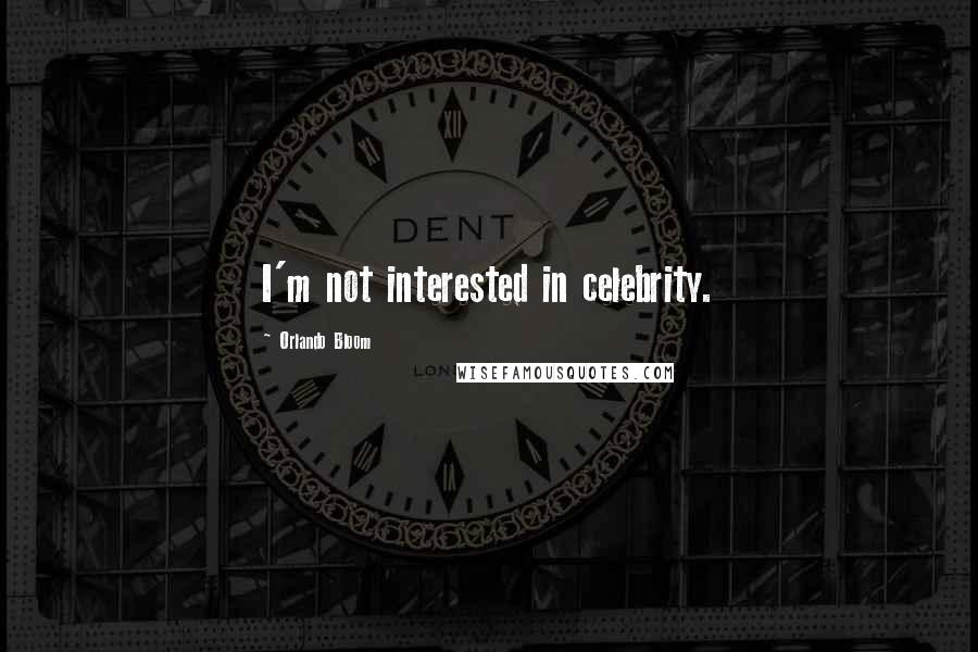 Orlando Bloom Quotes: I'm not interested in celebrity.