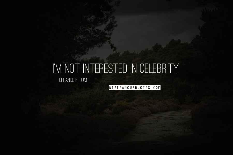 Orlando Bloom Quotes: I'm not interested in celebrity.