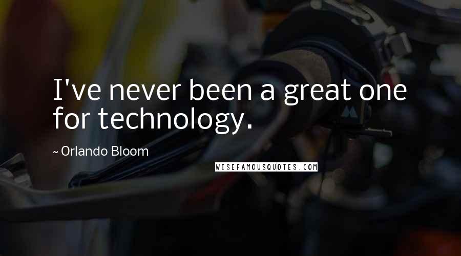 Orlando Bloom Quotes: I've never been a great one for technology.
