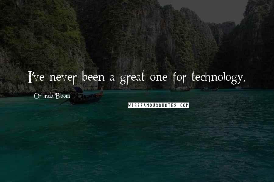 Orlando Bloom Quotes: I've never been a great one for technology.