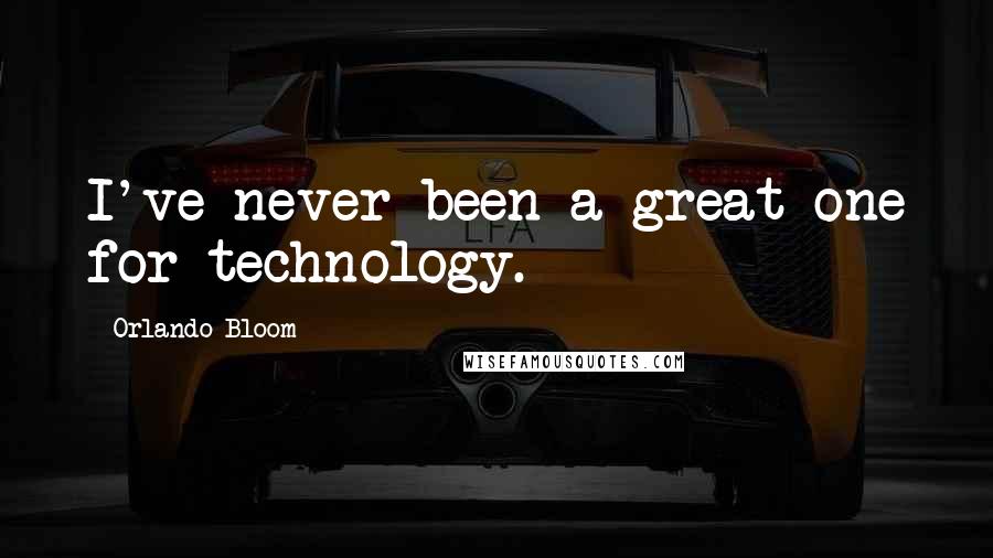Orlando Bloom Quotes: I've never been a great one for technology.