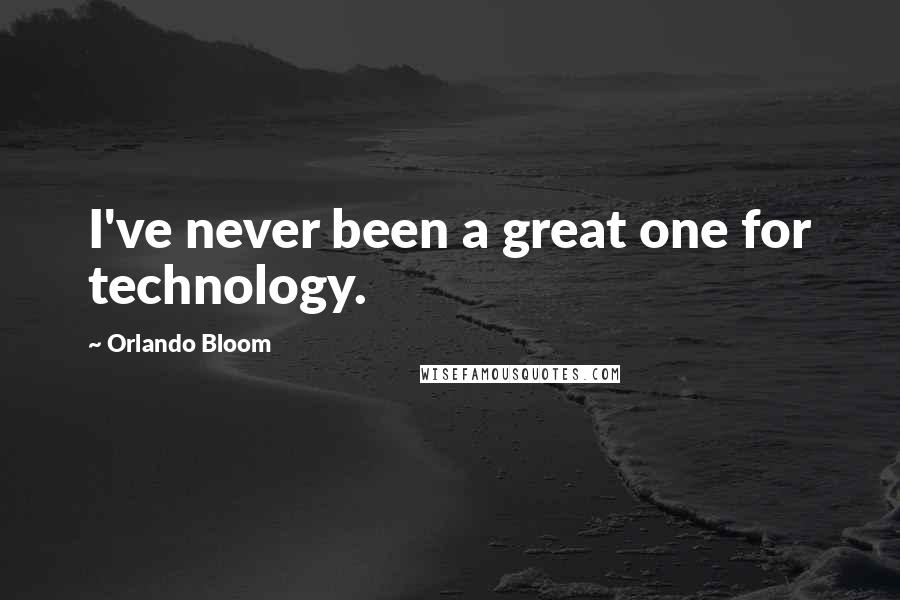Orlando Bloom Quotes: I've never been a great one for technology.