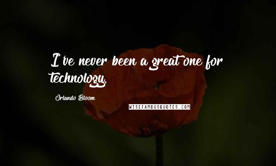 Orlando Bloom Quotes: I've never been a great one for technology.