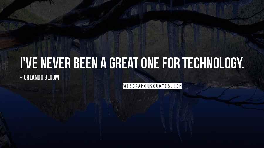 Orlando Bloom Quotes: I've never been a great one for technology.