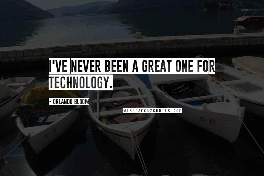 Orlando Bloom Quotes: I've never been a great one for technology.