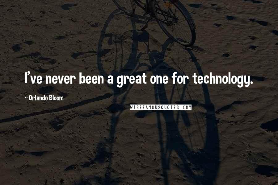 Orlando Bloom Quotes: I've never been a great one for technology.