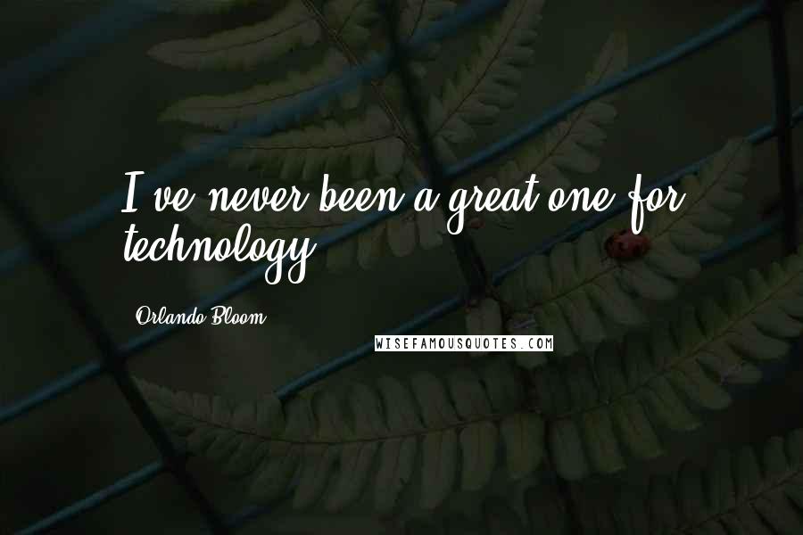 Orlando Bloom Quotes: I've never been a great one for technology.
