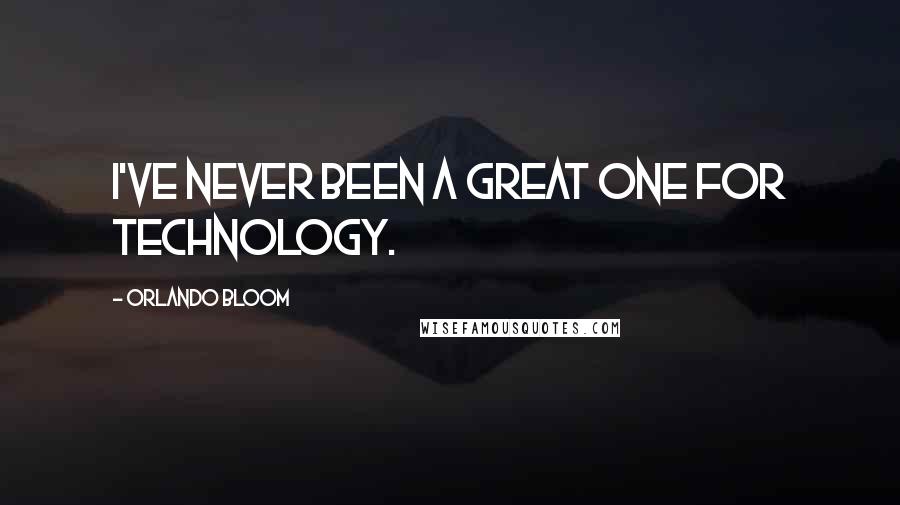 Orlando Bloom Quotes: I've never been a great one for technology.
