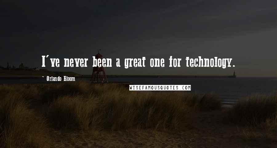 Orlando Bloom Quotes: I've never been a great one for technology.