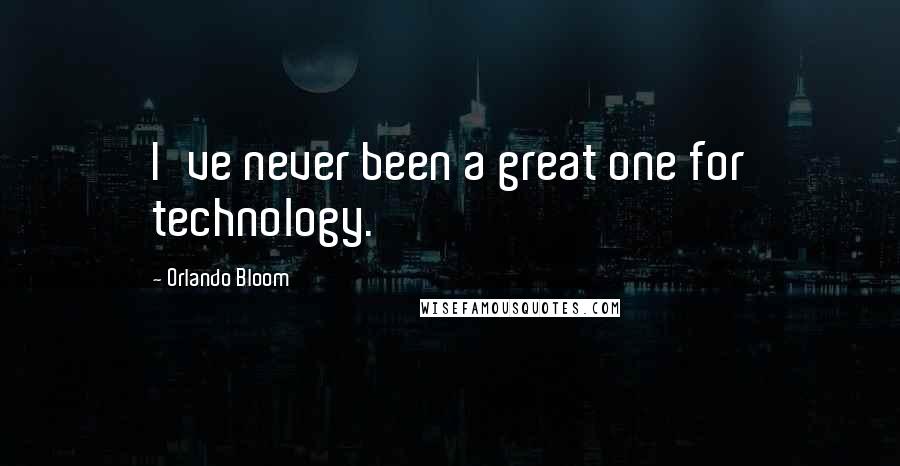 Orlando Bloom Quotes: I've never been a great one for technology.