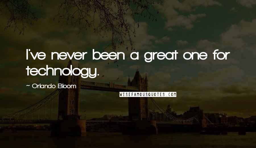 Orlando Bloom Quotes: I've never been a great one for technology.